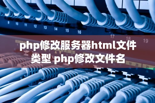 php修改服务器html文件类型 php修改文件名