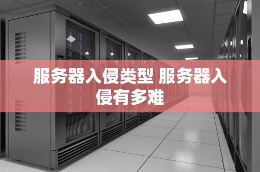 服务器入侵类型 服务器入侵有多难