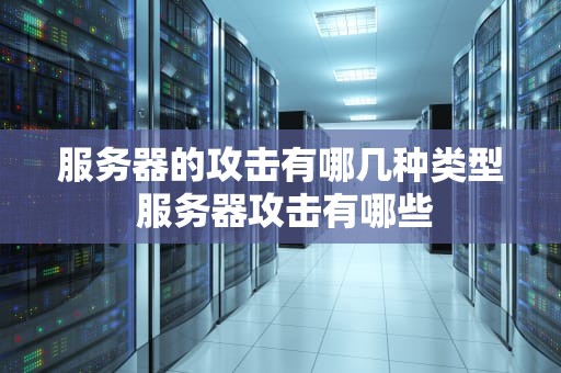 服务器的攻击有哪几种类型 服务器攻击有哪些