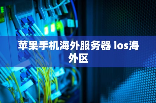 苹果手机海外服务器 ios海外区