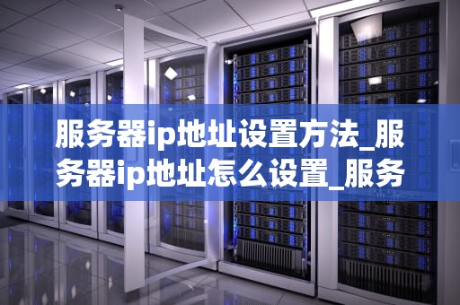 服务器ip地址设置方法_服务器ip地址怎么设置_服务器IP地址设置方法