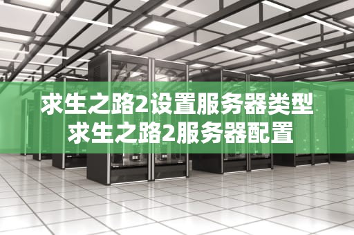 求生之路2设置服务器类型 求生之路2服务器配置