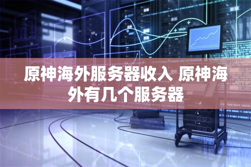 原神海外服务器收入 原神海外有几个服务器