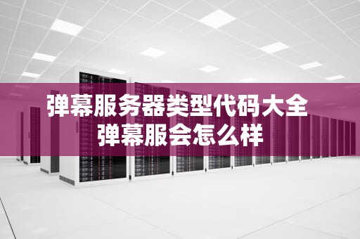 弹幕服务器类型代码大全 弹幕服会怎么样