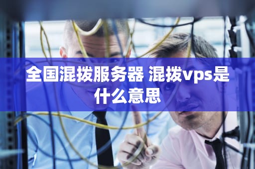 全国混拨服务器 混拨vps是什么意思