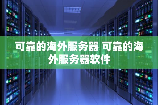 可靠的海外服务器 可靠的海外服务器软件