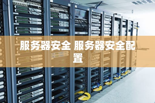 服务器安全 服务器安全配置