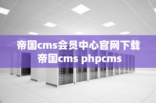 帝国cms会员中心官网下载 帝国cms phpcms
