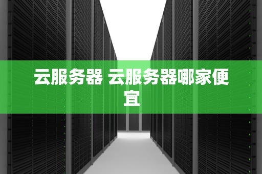 云服务器 云服务器哪家便宜