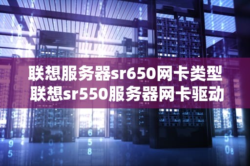 联想服务器sr650网卡类型 联想sr550服务器网卡驱动