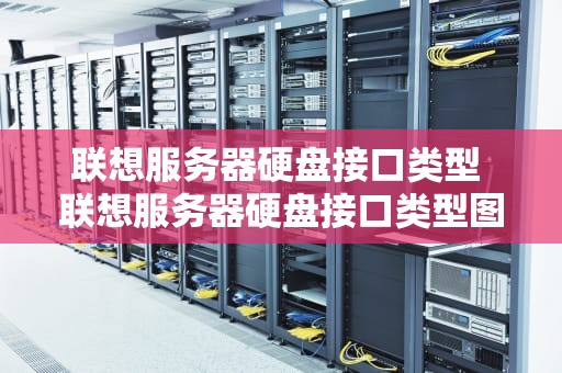 联想服务器硬盘接口类型 联想服务器硬盘接口类型图