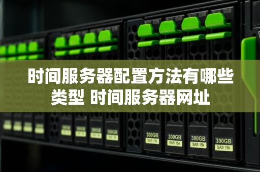 时间服务器配置方法有哪些类型 时间服务器网址