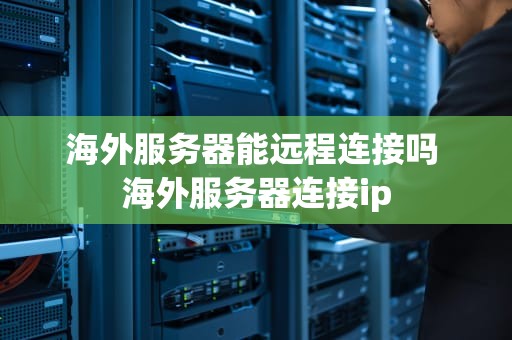海外服务器能远程连接吗 海外服务器连接ip