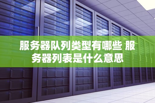 服务器队列类型有哪些 服务器列表是什么意思