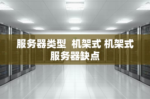 服务器类型  机架式 机架式服务器缺点