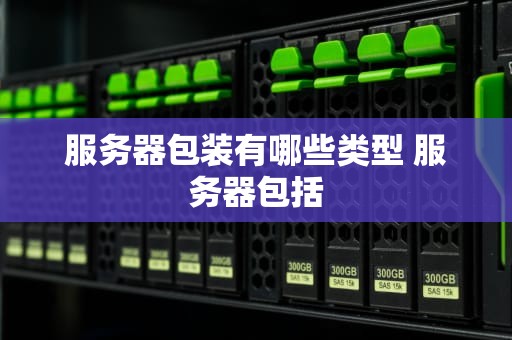 服务器包装有哪些类型 服务器包括