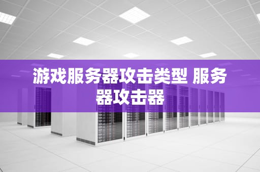游戏服务器攻击类型 服务器攻击器