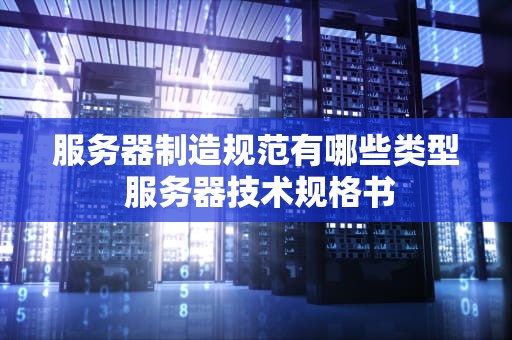 服务器制造规范有哪些类型 服务器技术规格书