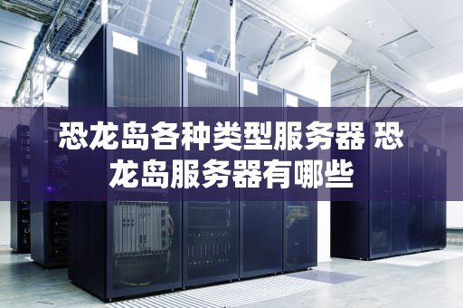 恐龙岛各种类型服务器 恐龙岛服务器有哪些