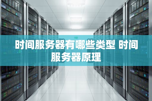 时间服务器有哪些类型 时间服务器原理