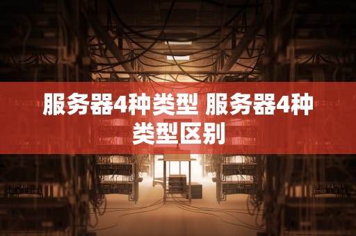 服务器4种类型 服务器4种类型区别