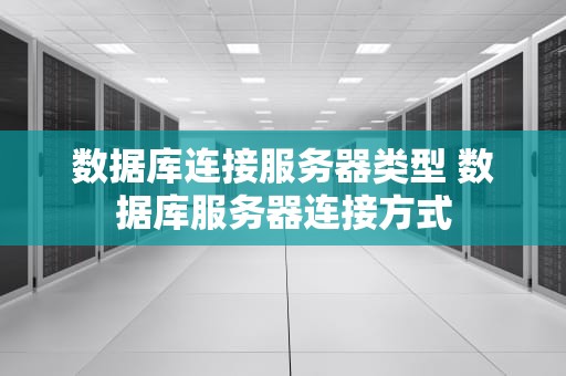 数据库连接服务器类型 数据库服务器连接方式