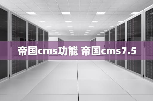 帝国cms功能 帝国cms7.5
