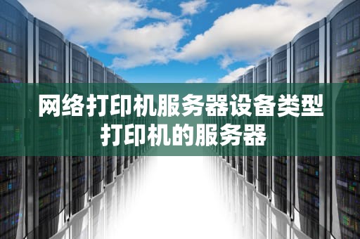 网络打印机服务器设备类型 打印机的服务器