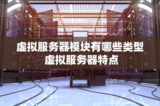 虚拟服务器模块有哪些类型 虚拟服务器特点