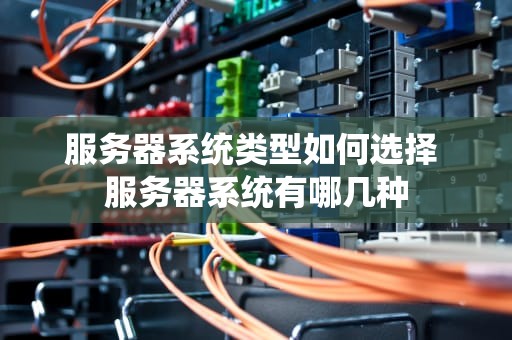 服务器系统类型如何选择 服务器系统有哪几种