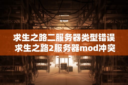 求生之路二服务器类型错误 求生之路2服务器mod冲突
