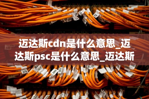迈达斯cdn是什么意思_迈达斯psc是什么意思_迈达斯CDN：加速您的网络体验