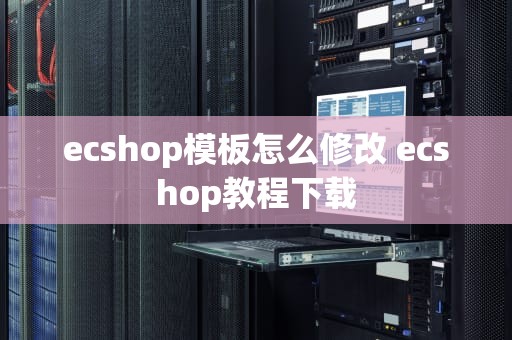 ecshop模板怎么修改 ecshop教程下载