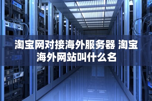 淘宝网对接海外服务器 淘宝海外网站叫什么名