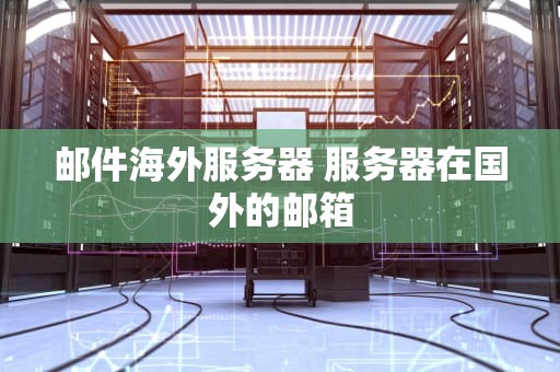 邮件海外服务器 服务器在国外的邮箱