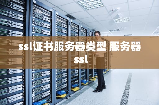 ssl证书服务器类型 服务器 ssl