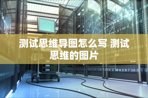 测试思维导图怎么写 测试思维的图片