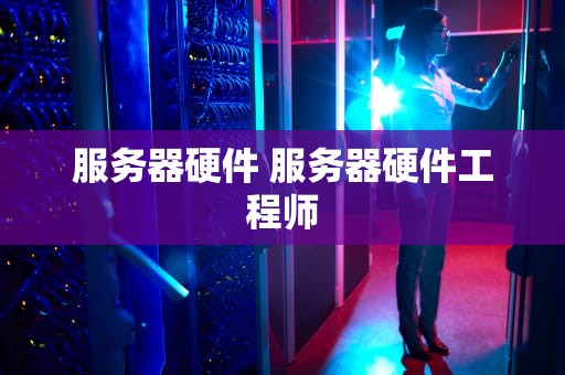 服务器硬件 服务器硬件工程师