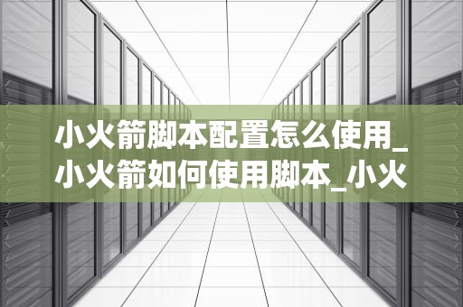 小火箭脚本配置怎么使用_小火箭如何使用脚本_小火箭脚本配置使用指南