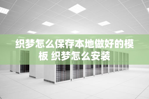 织梦怎么保存本地做好的模板 织梦怎么安装