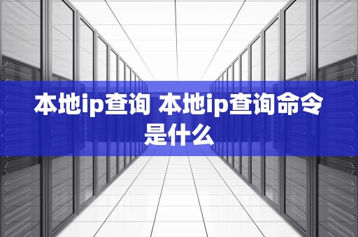 本地ip查询 本地ip查询命令是什么