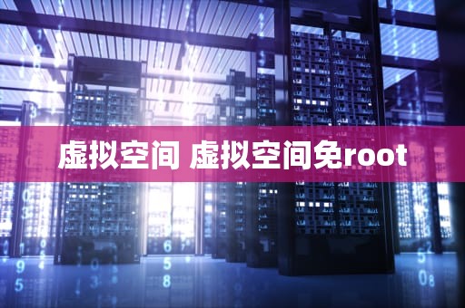 虚拟空间 虚拟空间免root