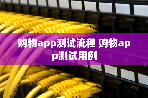 购物app测试流程 购物app测试用例