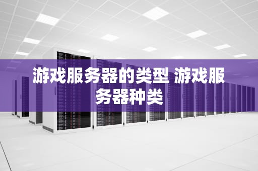 游戏服务器的类型 游戏服务器种类