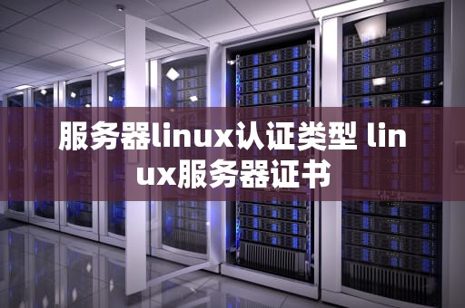 服务器linux认证类型 linux服务器证书