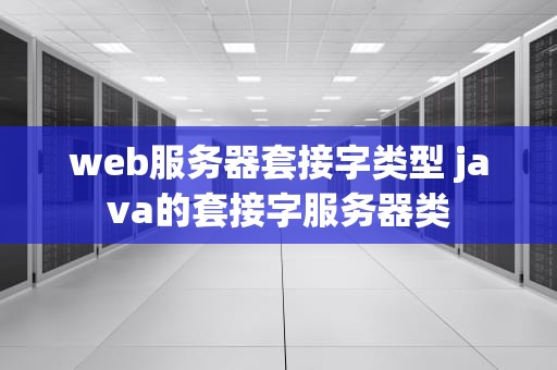 web服务器套接字类型 java的套接字服务器类