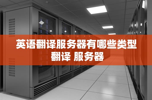 英语翻译服务器有哪些类型 翻译 服务器