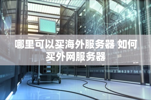 哪里可以买海外服务器 如何买外网服务器