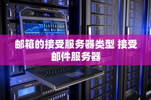 邮箱的接受服务器类型 接受邮件服务器