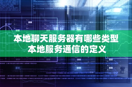本地聊天服务器有哪些类型 本地服务通信的定义